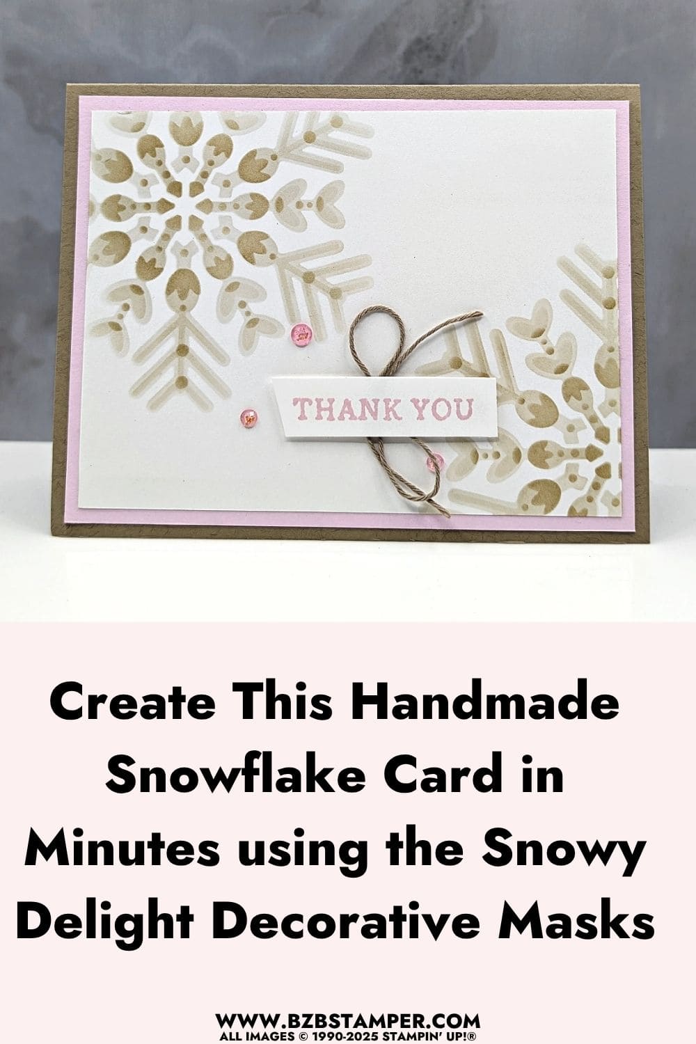Thank You Card Using Snowy Delight Decorative Masks 5 Thank You Card Using Snowy Delight Decorative Masks featuring a soft Crumb Cake snowflake design made with the Snowy Delight Decorative Masks, layered on Bubble Bath and Basic White cardstock, accented with pink gems and Crumb Cake twine.